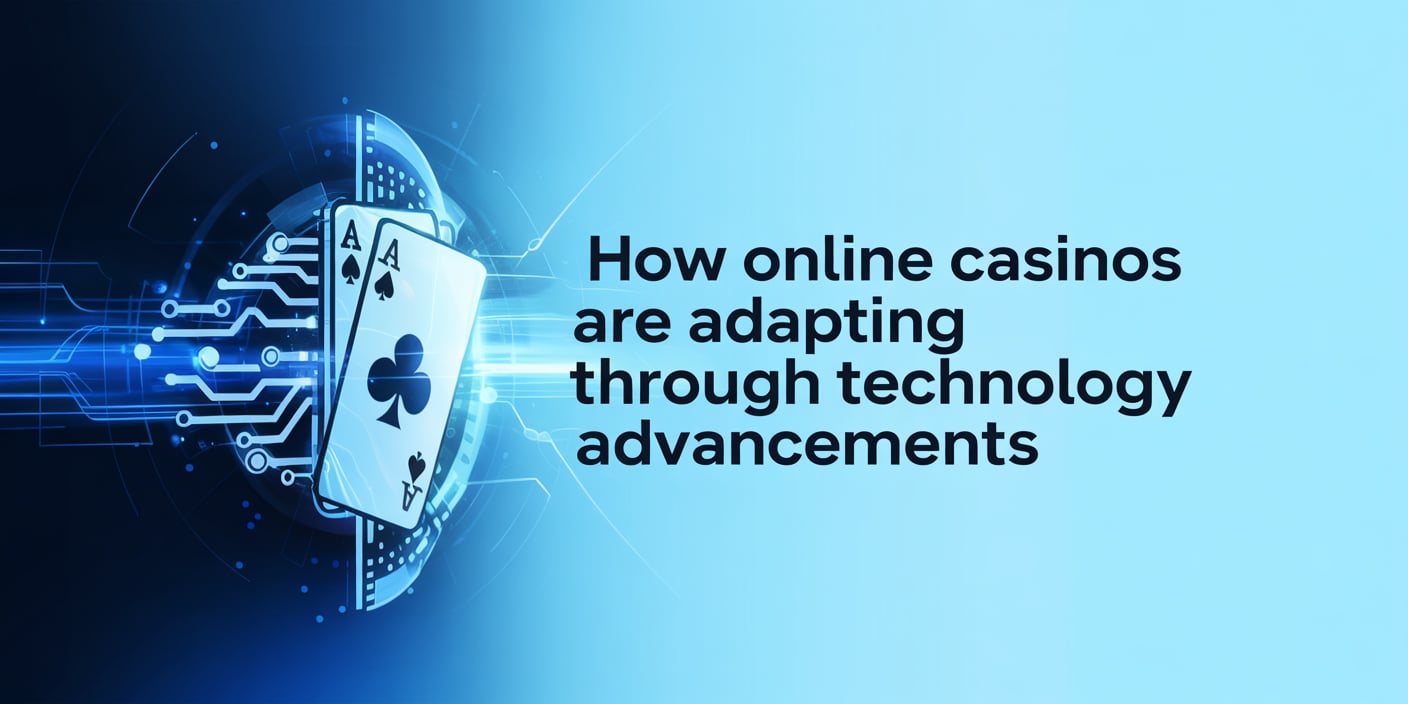 How Online Casinos Are Adapting Through Technology Advancements